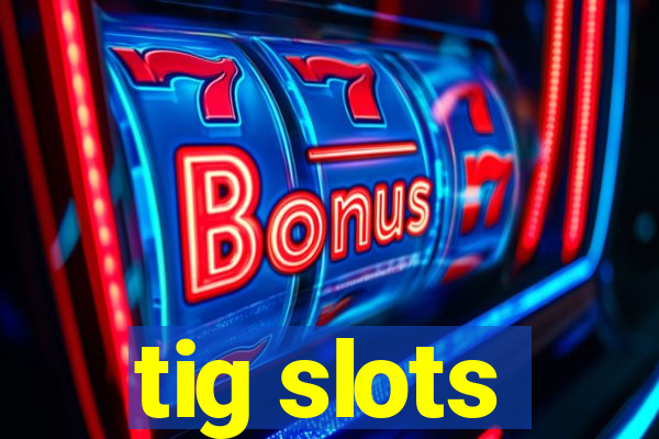 tig slots